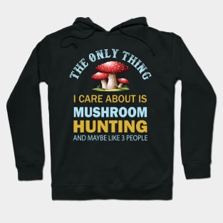 The only thing I care about is Mushroom hunting and maybe like 3 people Hoodie